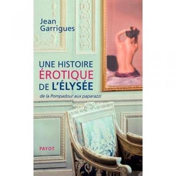 Une histoire érotique de l'Elysée : De la Pompadour aux paparazzi