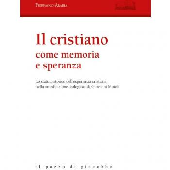 Il cristiano come memoria e speranza. Lo statuto storico dell'esperienza cristiana nella «meditazione teologica» di Giovanni Moioli