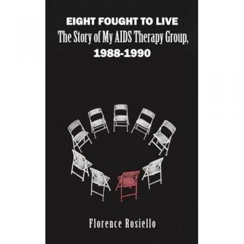 Eight Fought to Live: The Story of My AIDS Therapy Group, 1988-1990