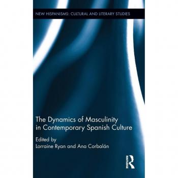The Dynamics of Masculinity in Contemporary Spanish Culture
