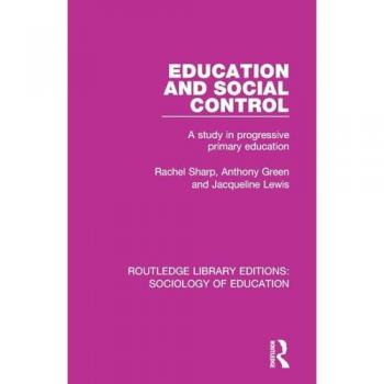 Education and Social Control: A Study in Progressive Primary Education (Routledge Library Editions: Sociology of Education, 49, Band 49)