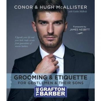 The Grafton Barber Essential Guide to Grooming & Etiquette, McAllister, Conor & 
