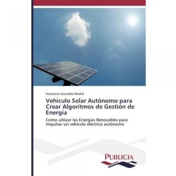 Vehículo Solar Autónomo para Crear Algoritmos de Gestión de Energía: Como utilizar las Energías Renovables para impulsar un vehículo eléctrico autónomo