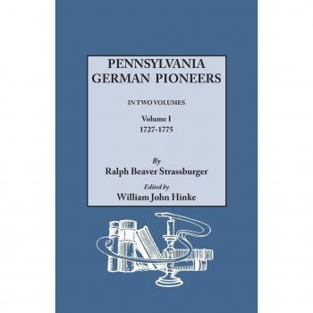 Strassburger, Ralph Beaver: Pennsylvania German Pioneers. a Publication of the Original Lists of Arrivals in the Port of Philadelphia from 1727 to 1808. in Two Volumes. Volume I