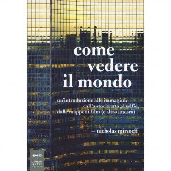 Come vedere il mondo. Un'introduzione alle immagini: dall'autoritratto al selfie, dalle mappe ai film