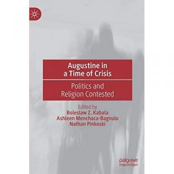 Augustine in a Time of Crisis: Politics and Religion Contested