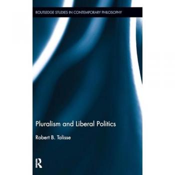 Pluralism and Liberal Politics (Routledge Studies in Contemporary Philosophy, 28, Band 28)