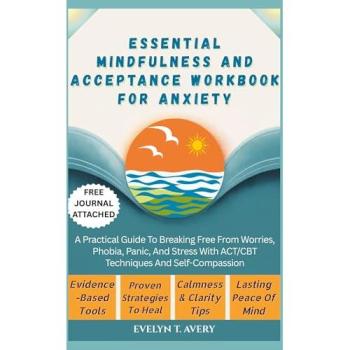 ESSENTIAL MINDFULNESS AND ACCEPTANCE WORKBOOK FOR ANXIETY