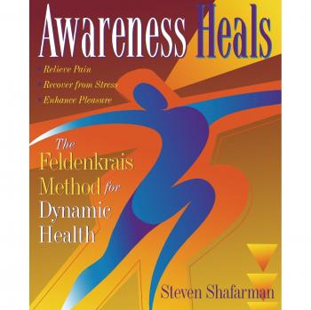 Awareness Heals: The Feldenkrais Method For Dynamic Health