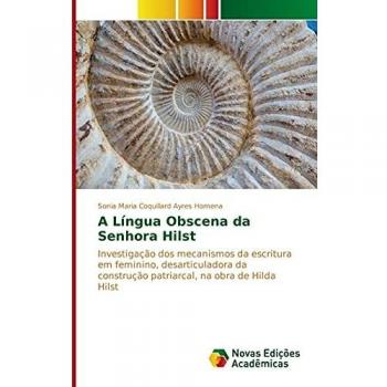 A Língua Obscena da Senhora Hilst: Investigação dos mecanismos da escritura em feminino, desarticuladora da construção patriarcal, na obra de Hilda Hilst