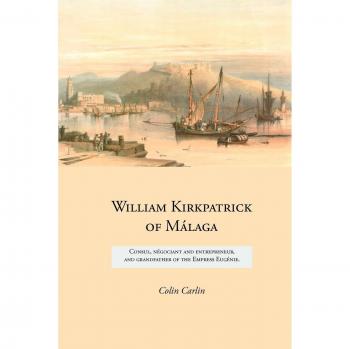William Kirkpatrick of Málaga: Consul, négociant and entrepreneur, and grandfather of the Empress Eugénie