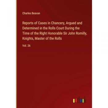 Reports of Cases in Chancery, Argued and Determined in the Rolls Court During the Time of the Right Honorable Sir John Romilly, Knights, Master of the Rolls: Vol. 26
