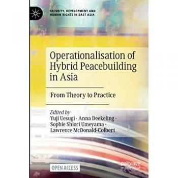 Operationalisation of Hybrid Peacebuilding in Asia: From Theory to Practice (Security, Development and Human Rights in East Asia)
