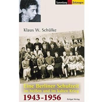 Eine Berliner Schulzeit im heißen und kalten Krieg: Erinnerungen 1943 bis 1956: 