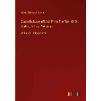 Cassell's book of bird; From The Text Of Dr. Brehm, In Four Volumes: Volume 3
