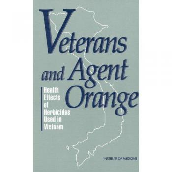 Veterans and Agent Orange : Health Effects of Herbicides Used in Vietnam