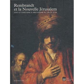 Rembrandt et la nouvelle Jérusalem : juifs et chrétiens à Amsterdam au siècle d'or : exposition, Paris, Musée d'art et d'histoire du judaïsme, 28 mars-1er juillet 2007