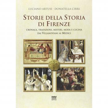 Storie della storia di Firenze. Cronaca, tradizioni, misteri, moda e cucina dai villanoviani ai Medici