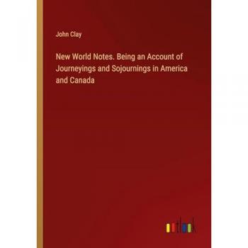 New World Notes. Being an Account of Journeyings and Sojournings in America and Canada
