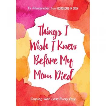 Things I Wish I Knew Before My Mom Died by Ty Alexander