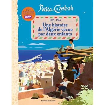 Petite Casbah, 1955-1965 : une histoire de l'Algérie racontée par deux enfants D'après le dessin animé d'Alice Zeniter et Alice Carré