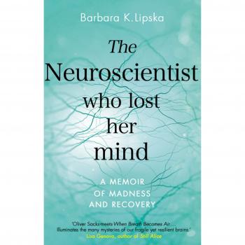 The Neuroscientist Who Lost Her Mind : A Memoir of Madness and Recovery
