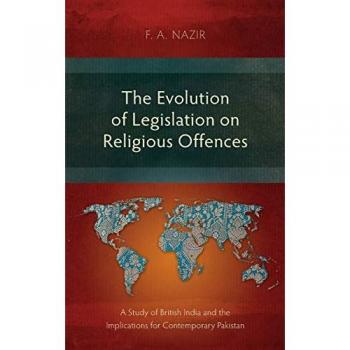 The Evolution of Legislation on Religious Offences: A Study of British India and the Implications for Contemporary Pakistan
