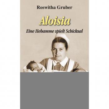 Roswitha Gruber Aloisia: Eine Hebamme Spielt Schicksal