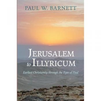 Jerusalem to Illyricum: Earliest Christianity Through the Eyes of Paul