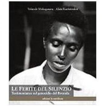 Le ferite del silenzio. Testimonianze sul genocidio del Rwanda
