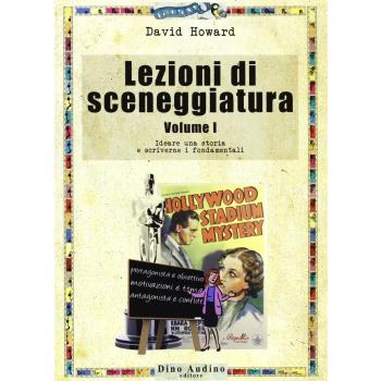 Lezioni di sceneggiatura. Vol. 1: Ideare una storia e scriverne i fondamentali.