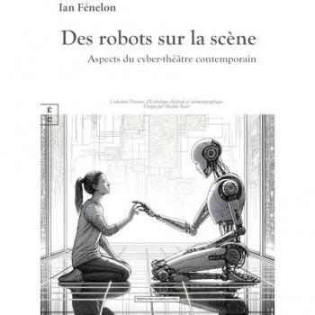 Des Robots Sur La Scene : Aspects Du Cyber-Theatre Contemporain