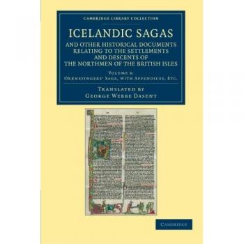 Icelandic Sagas and Other Historical Documents Relating to the Settlements and Descents of the Northmen of the British Isles 4 Volume Set: Icelandic ... Isles (Cambridge Library Collection