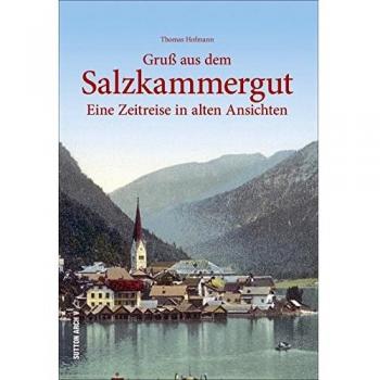 Gruß aus dem Salzkammergut: Historischer Bildband über die Entwicklung des Tourismus in der „ältesten Destination“ Österreichs zwischen 1820 und 1970