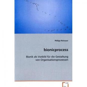 bionicprocess: Bionik als Vorbild für die Gestaltung vonOrganisationsprozessen