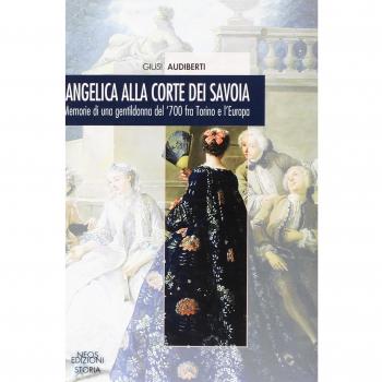 Angelica alla corte dei Savoia. Memorie di una gentildonna del '700 fra Torino e l'Europa
