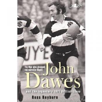 The Man who changed the world of Rugby: John Dawes and the le... by Ross Reyburn