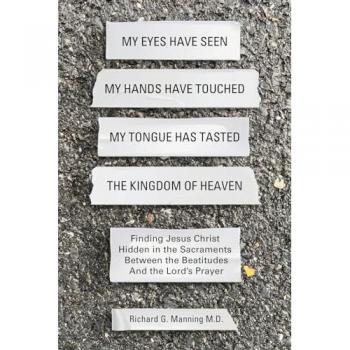 Manning, Richard G: My Eyes Have Seen My Hands Have Touched My Tongue Has Tasted The Kingdom of Heaven