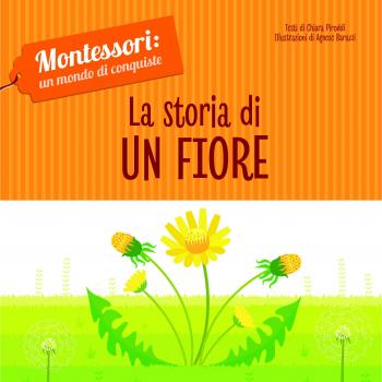 La storia di un fiore. Montessori: un mondo di conquiste. Ediz. a colori