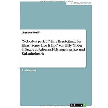 Nobody's perfect.Eine Beurteilung des Films Some Like It Hot von Billy Wilder in Bezug zu Adornos Haltungen zu Jazz und Kulturindustrie