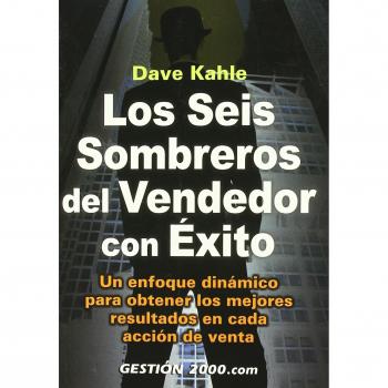 Los seis sombreros del vendedor con éxito. Un enfoque dinámico para obtener los mejores resultados en cada acción de venta