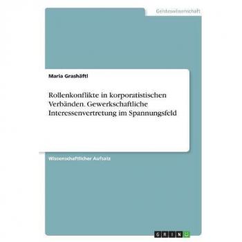 Rollenkonflikte in korporatistischen Verbänden. Gewerkschaftliche Interessenvertretung im Spannungsfeld