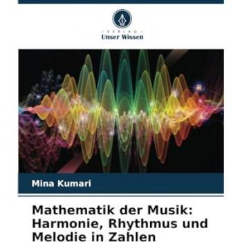 Mathematik der Musik: Harmonie Rhythmus und Melodie in Zahlen