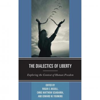 The Dialectics of Liberty: Exploring the Context of Human Freedom (Capitalist Thought: Studies in Philosophy, Politics, and Economics)