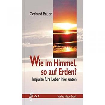 Wie im Himmel, so auf Erden?: Impulse fürs Leben hier unten