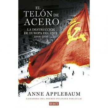 El Telón De Acero. La Destrucción De Europa Del Este 1944-1956