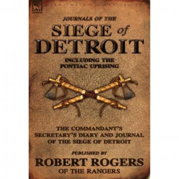 Journals of the Siege of Detroit: Including the Pontiac Uprising, the Commandant's Secretary's Diary and Journal of the Siege of Detroit Published by