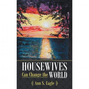 Housewives Can Change the World: A True Story about Hearing God's Voice, Radical Obedience and Fulfilling God's Purposes