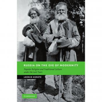 Russia on the Eve of Modernity: Popular Religion and Traditional Culture under the Last Tsars