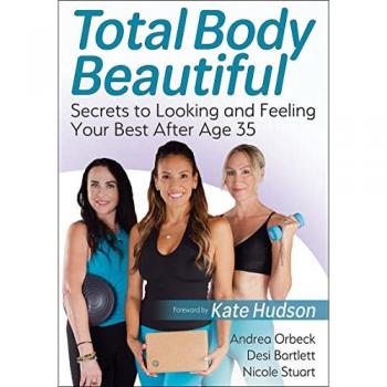 Total Body Beautiful : Secrets to Looking and Feeling Your Best After Age 35